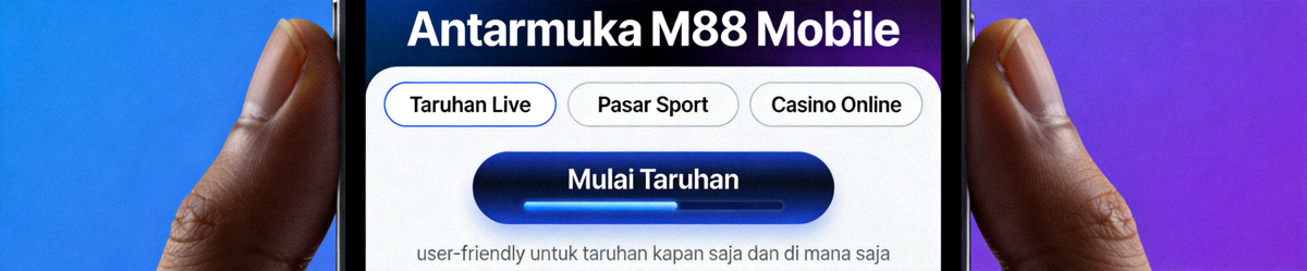 Antarmuka M88 Mobile yang user-friendly untuk taruhan kapan saja dan di mana saja